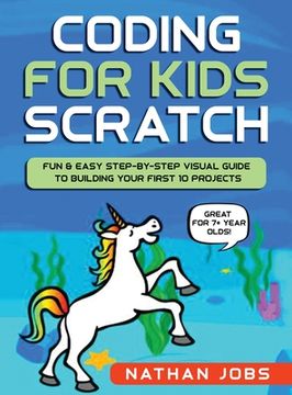 portada Coding for Kids: Scratch: Fun & Easy Step-by-Step Visual Guide to Building Your First 10 Projects (Great for 7+ year olds!) (en Inglés)