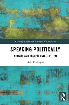portada Speaking Politically: Adorno and Postcolonial Fiction (Routledge Research in Postcolonial Literatures) 