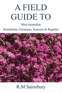 portada Field Guide to West Australian Beaufortias, Eremaeas, Kunzeas and Regelias (en Inglés)