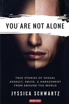 portada You Are Not Alone: True Stories of Sexual Assault, Abuse, & Harassment From Around the World (in English)