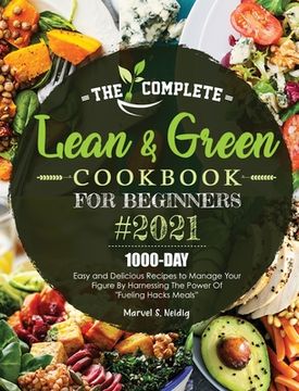 portada The Complete Lean and Green Cookbook for Beginners 2021: 1000-Day Easy and Delicious Recipes to Manage Your Figure by Harnessing the Power of "Fueling (en Inglés)