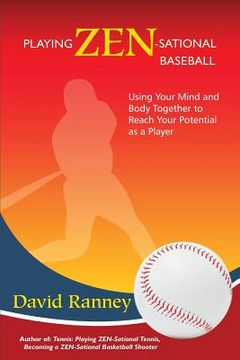 portada Playing Zen-Sational Baseball: Using Your Mind and Body Together to Reach Your Potential as a Player (en Inglés)
