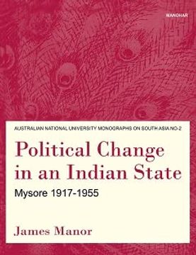portada Political Change in an Indian State: Mysore, 1917-1955 (Australian National University Monographs on South Asia; No. 2) (en Inglés)