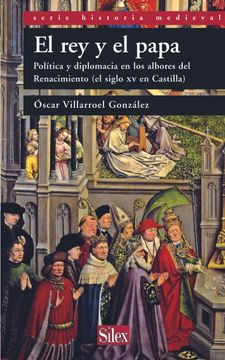 portada El rey y el Papa: Política y Diplomacia en los Albores del Renacimiento (in Spanish)