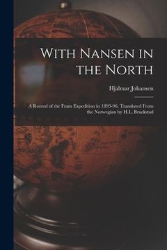 portada With Nansen in the North; a Record of the Fram Expedition in 1893-96. Translated From the Norwegian by H.L. Braekstad (en Inglés)