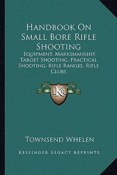 portada handbook on small bore rifle shooting: equipment, marksmanship, target shooting, practical shooting, rifle ranges, rifle clubs (en Inglés)