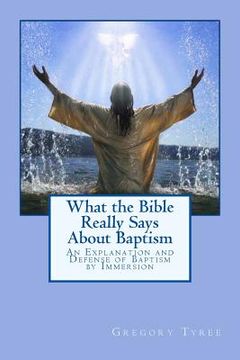 portada What the Bible Really Says About Baptism: An Explanation and Defense of Baptism by Immersion (en Inglés)