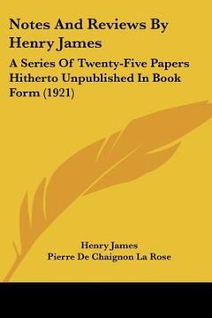 portada notes and reviews by henry james: a series of twenty-five papers hitherto unpublished in book form (1921)