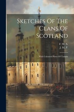 portada Sketches Of The Clans Of Scotland: With Coloured Plates Of Tartans