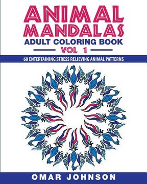 portada Animal Mandalas: Adult Coloring Book, Volume 1: 60 Entertaining Stress Relieving Animal Patterns (en Inglés)