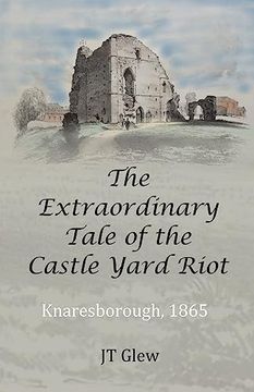 portada The Extraordinary Tale of the Castle Yard Riot: Knaresborough, 1865 (en Inglés)
