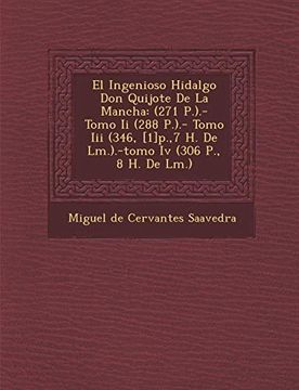 portada El Ingenioso Hidalgo don Quijote de la Mancha: (271 P. ). - Tomo ii (288 P. ). - Tomo iii (346, [1]P. ,7 h. De Lm. ). -Tomo iv (306 p. , 8 h. De Lm. ).