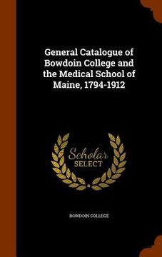 portada General Catalogue of Bowdoin College and the Medical School of Maine, 1794-1912 (en Inglés)