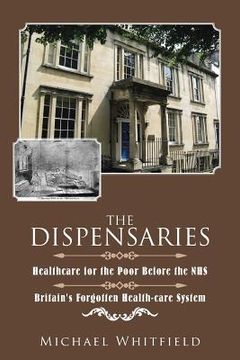 portada The Dispensaries: Healthcare for the Poor Before the NHS (en Inglés)