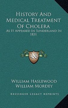 portada history and medical treatment of cholera: as it appeared in sunderland in 1831: illustrated by numerous cases and dissections (1832) (en Inglés)