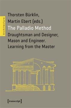 portada The Palladio Method: Draughtsman and Designer, Mason and Engineer. Learning from the Master (en Inglés)