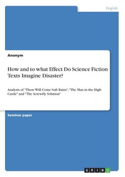 portada How and to what Effect Do Science Fiction Texts Imagine Disaster?: Analysis of There Will Come Soft Rains, The Man in the High Castle and The Screwfly 