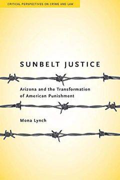 portada Sunbelt Justice: Arizona and the Transformation of American Punishment (Critical Perspectives on Crime and Law) (en Inglés)