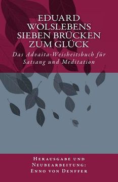 portada Eduard Wolslebens Sieben Brücken zum Glück: Das Advaita-Weisheitsbuch für Satsang und Meditation (en Alemán)