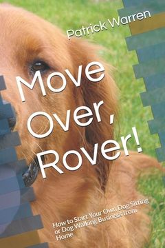 portada Move Over, Rover!: How to Start Your Own Dog Sitting or Dog Walking Business from Home (en Inglés)
