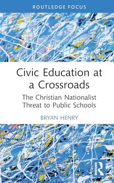 portada Civic Education at a Crossroads: The Christian Nationalist Threat to Public Schools (Routledge Research in Character and Virtue Education) (en Inglés)