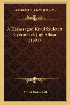 portada A Hazassagon Kivul Szuletett Gyermekek Jogi Allasa (1891) (in Húngaro)