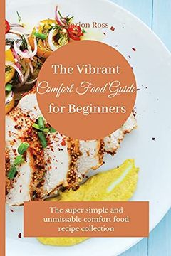 portada The Vibrant Comfort Food Guide for Beginners: The Super Simple and Unmissable Comfort Food Recipe Collection (en Inglés)