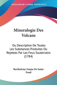 portada Mineralogie Des Volcans: Ou Description De Toutes Les Substances Produites Ou Rejetees Par Les Feux Souterrains (1784) (en Francés)