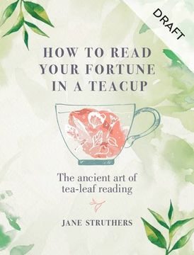 portada How to Read Your Fortune in a Teacup: The Ancient art of Tea-Leaf Reading by Struthers, Jane [Hardcover ]