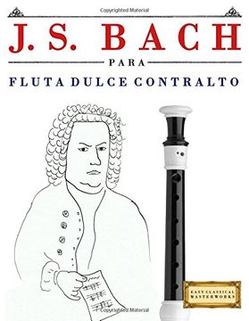 portada J. S. Bach Para Flauta Dulce Contralto: 10 Piezas Fáciles Para Flauta Dulce Contralto Libro Para Principiantes (in Spanish)