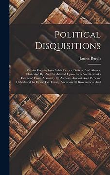 portada Political Disquisitions: Or, an Enquiry Into Public Errors, Defects, and Abuses. Illustrated by, and Established Upon Facts and Remarks Extracted From. Draw the Timely Attention of Government and (in English)