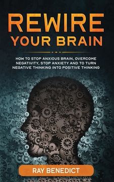 portada Rewire Your Brain: How to Stop Anxious Brain, Overcome Negativity, Stop Anxiety and Turn Negative Thinking into Positive Thinking (in English)