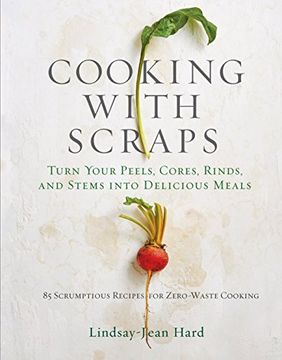 portada Cooking With Scraps: Turn Your Peels, Cores, Rinds, and Stems Into Delicious Meals 