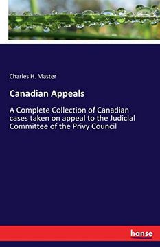 portada Canadian Appeals: A Complete Collection of Canadian Cases Taken on Appeal to the Judicial Committee of the Privy Council (in English)