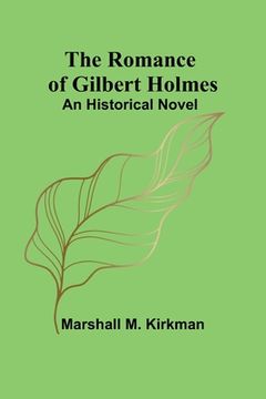portada The Romance of Gilbert Holmes: An Historical Novel (en Inglés)