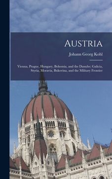 portada Austria: Vienna, Prague, Hungary, Bohemia, and the Danube; Galicia, Styria, Moravia, Bukovina, and the Military Frontier (in English)