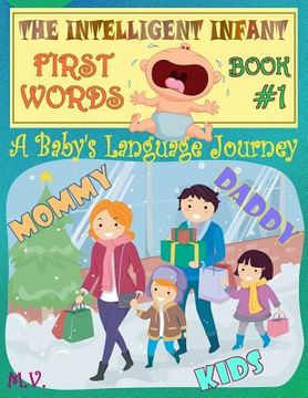 portada The Intelligent Infant First Words - Book #1: A baby's language journey. Bring infinite joy to your child early learning. The toddler's odyssey from b (en Inglés)