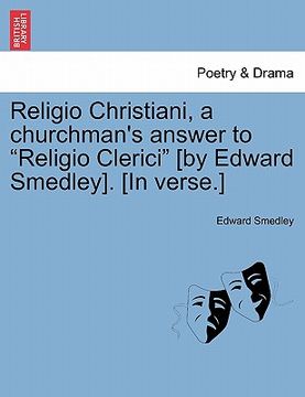 portada religio christiani, a churchman's answer to "religio clerici" [by edward smedley]. [in verse.]