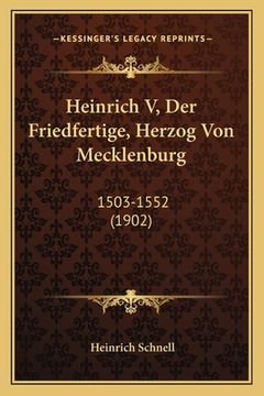 portada Heinrich V, Der Friedfertige, Herzog Von Mecklenburg: 1503-1552 (1902) (in German)