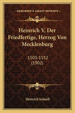 portada Heinrich V, Der Friedfertige, Herzog Von Mecklenburg: 1503-1552 (1902) (en Alemán)