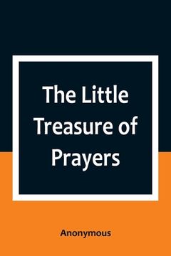 portada The Little Treasure of Prayers: Being a Translation of the Epitome from the German Larger Treasure of Prayers [Gebets-Schatz] of the Evangelical Luthe (in English)