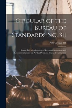 portada Circular of the Bureau of Standards No. 311: Stucco Investigations at the Bureau of Standards With Recommendations for Portland Cement Stucco Construc (in English)