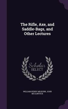 portada The Rifle, Axe, and Saddle-Bags, and Other Lectures (en Inglés)
