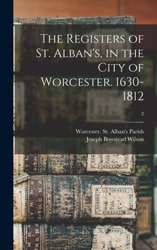 portada The Registers of St. Alban's, in the City of Worcester. 1630-1812; 2 (en Inglés)