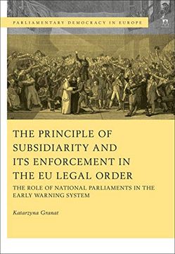 portada The Principle of Subsidiarity and its Enforcement in the eu Legal Order: The Role of National Parliaments in the Early Warning System (Parliamentary Democracy in Europe) (en Inglés)
