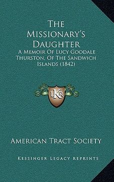 portada the missionary's daughter: a memoir of lucy goodale thurston, of the sandwich islands (1842) (en Inglés)