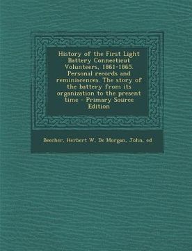 portada History of the First Light Battery Connecticut Volunteers, 1861-1865. Personal Records and Reminiscences. the Story of the Battery from Its Organizati (en Inglés)