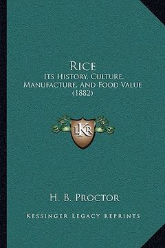 portada rice: its history, culture, manufacture, and food value (1882) (en Inglés)