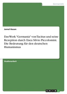 portada Das Werk "Germania" von Tacitus und seine Rezeption durch Enea Silvio Piccolomini. Die Bedeutung für den deutschen Humanismus (en Alemán)