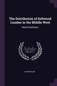 The Distribution of Softwood Lumber in the Middle West: Retail Distribution (en Inglés)